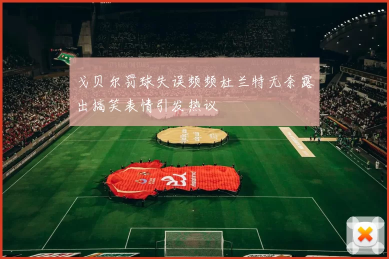 戈贝尔罚球失误频频杜兰特无奈露出搞笑表情引发热议
